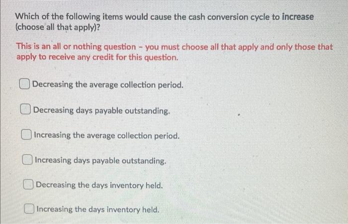 Which Of The Following Items Would Cause The Cash Conversion Cycle To Increase Choose All That Apply This Is An All O 1