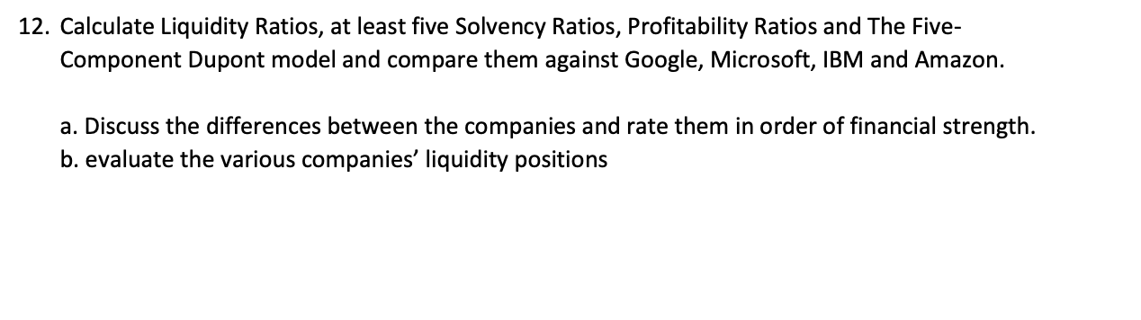 12 Calculate Liquidity Ratios At Least Five Solvency Ratios Profitability Ratios And The Five Component Dupont Model 1