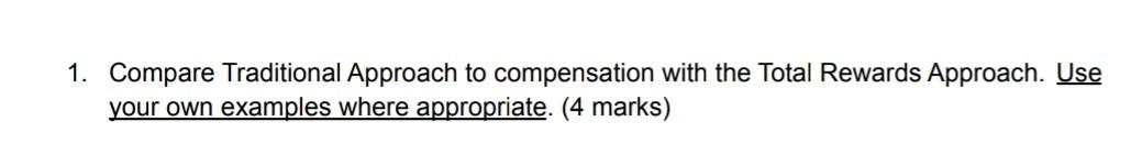 1 Compare Traditional Approach To Compensation With The Total Rewards Approach Use Your Own Examples Where Appropriate 1