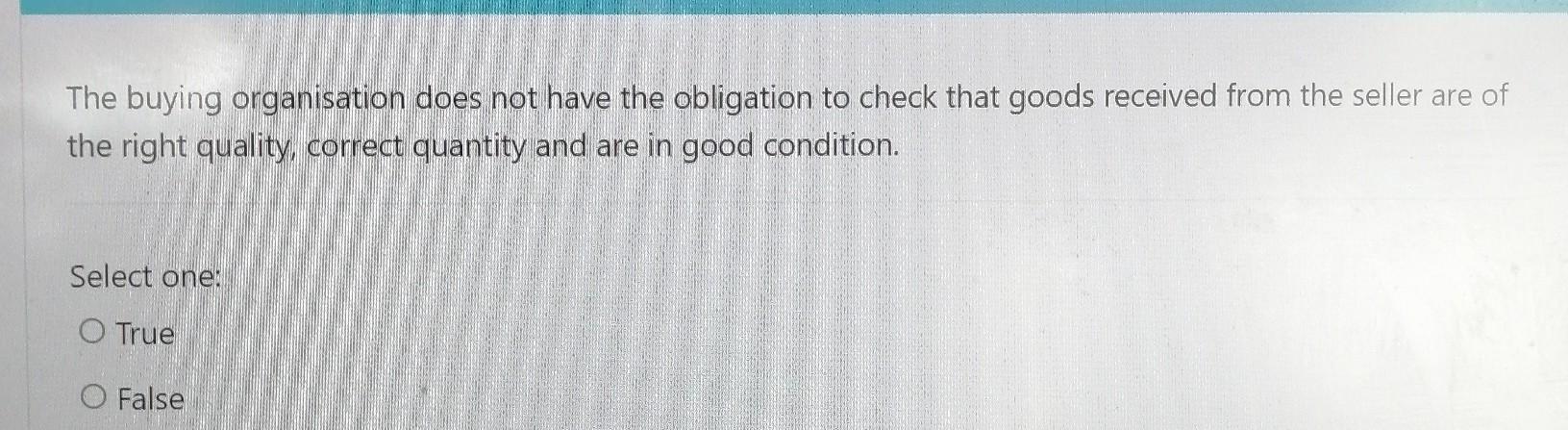 The Buying Organisation Does Not Have The Obligation To Check That Goods Received From The Seller Are Of The Right Quali 1