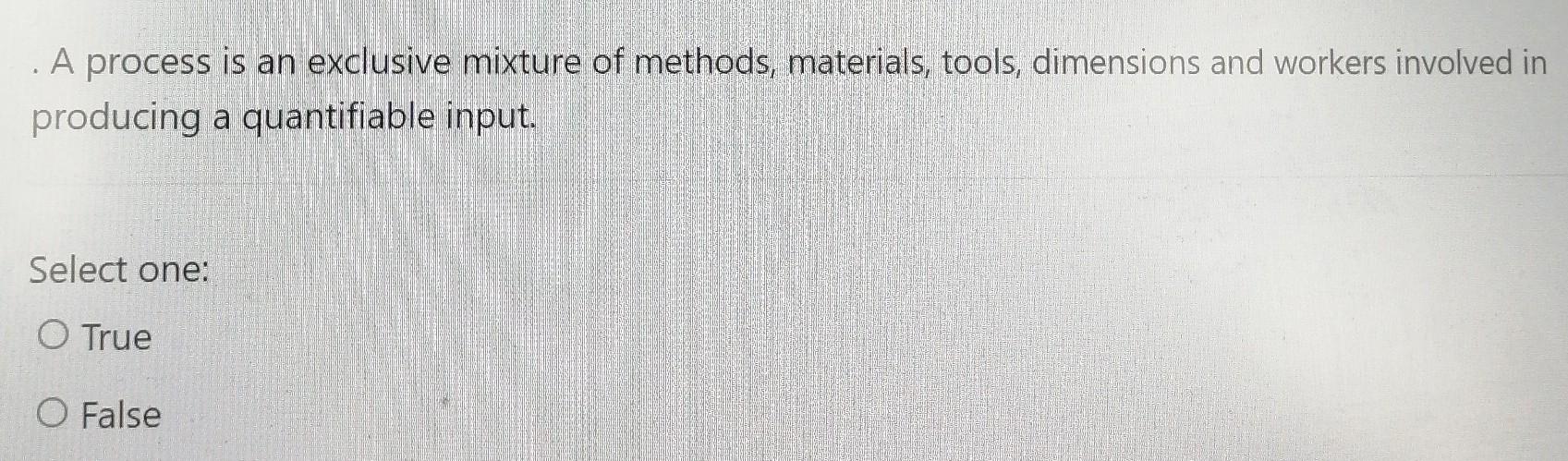 A Process Is An Exclusive Mixture Of Methods Materials Tools Dimensions And Workers Involved In Producing A Quantifia 1