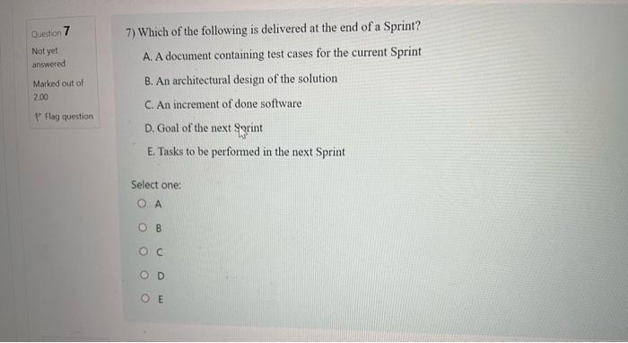 Question 7 Not Yet Answered Marked Out Of 2 00 7 Which Of The Following Is Delivered At The End Of A Sprint A A Docum 1