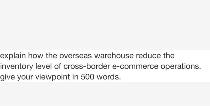 Explain How The Overseas Warehouse Reduce The Inventory Level Of Cross Border E Commerce Operations Give Your Viewpoint 1