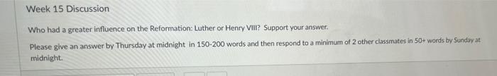 Week 15 Discussion Who Had A Greater Influence On The Reformation Luther Or Henry Viii Support Your Answer Please Giv 1