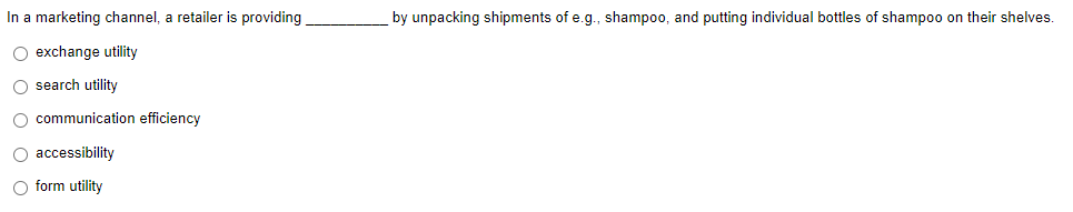In A Marketing Channel A Retailer Is Providing By Unpacking Shipments Of E G Shampoo And Putting Individual Bottles 1