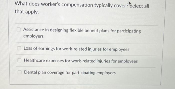 What Does Worker S Compensation Typically Cover Select All That Apply Assistance In Designing Flexible Benefit Plans F 1