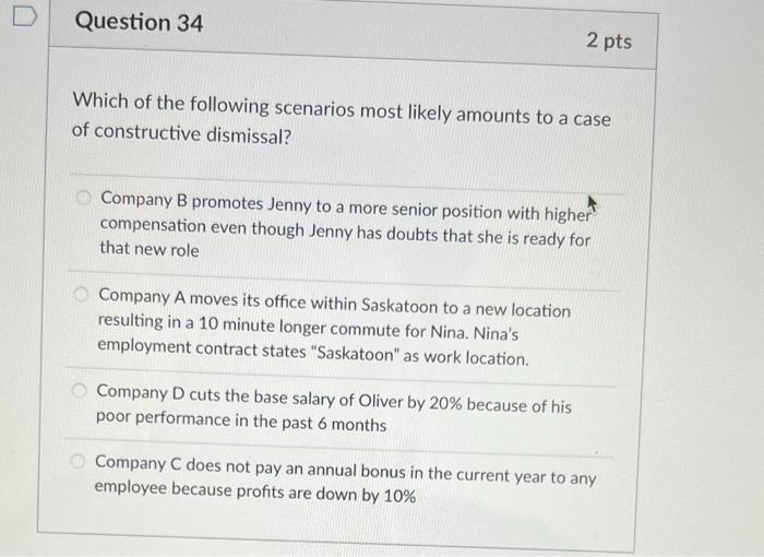 Question 34 2 Pts Which Of The Following Scenarios Most Likely Amounts To A Case Of Constructive Dismissal Company B Pr 1