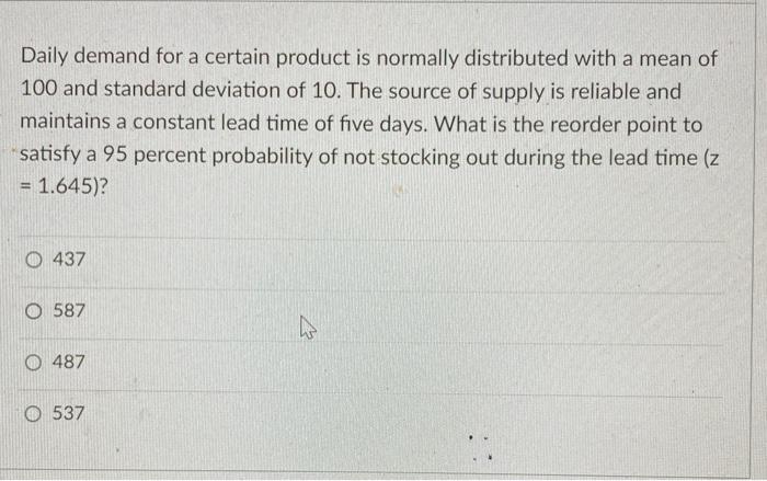 Daily Demand For A Certain Product Is Normally Distributed With A Mean Of 100 And Standard Deviation Of 10 The Source O 1
