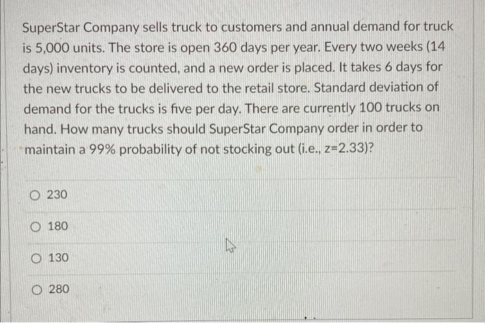 Superstar Company Sells Truck To Customers And Annual Demand For Truck Is 5 000 Units The Store Is Open 360 Days Per Ye 1