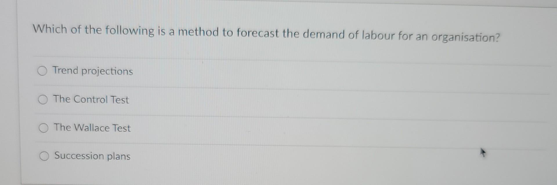 Which Of The Following Is A Method To Forecast The Demand Of Labour For An Organisation A Trend Projections O The Contr 1