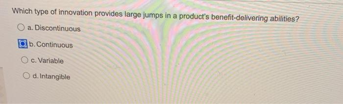 Which Type Of Innovation Provides Large Jumps In A Product S Benefit Delivering Abilities A A Discontinuous Gb Contin 1