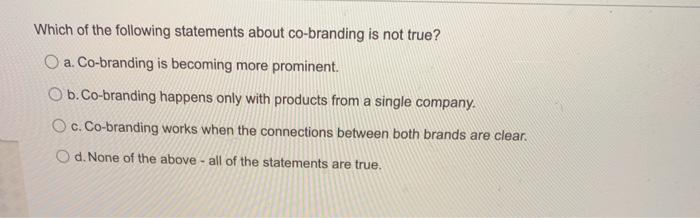 Which Of The Following Statements About Co Branding Is Not True O A Co Branding Is Becoming More Prominent O B Co Bra 1