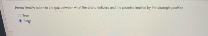Brand Identity Refers To The Gap Between What The Brand Delivers And The Promise Implied By The Strategic Position True 1