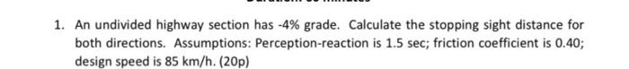 1 An Undivided Highway Section Has 4 Grade Calculate The Stopping Sight Distance For Both Directions Assumptions P 1