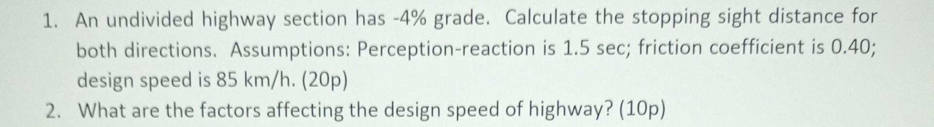 1 An Undivided Highway Section Has 4 Grade Calculate The Stopping Sight Distance For Both Directions Assumptions P 1