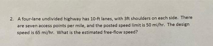 2 A Four Lane Undivided Highway Has 10 Ft Lanes With 3ft Shoulders On Each Side There Are Seven Access Points Per Mil 1