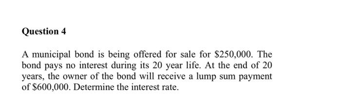Question 4 A Municipal Bond Is Being Offered For Sale For 250 000 The Bond Pays No Interest During Its 20 Year Life A 1