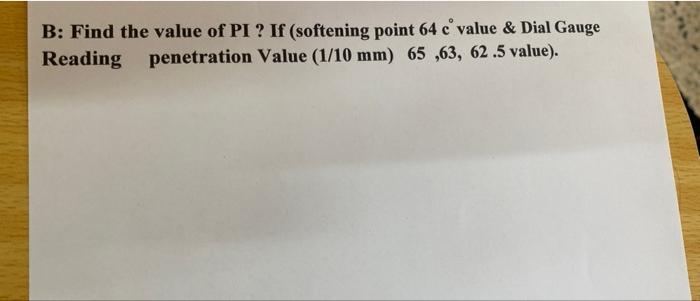 B Find The Value Of Pi If Softening Point 64 C Value Dial Gauge Reading Penetration Value 1 10 Mm 65 63 62 5 V 1