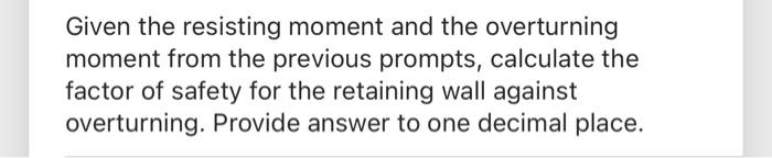 Given The Resisting Moment And The Overturning Moment From The Previous Prompts Calculate The Factor Of Safety For The 1