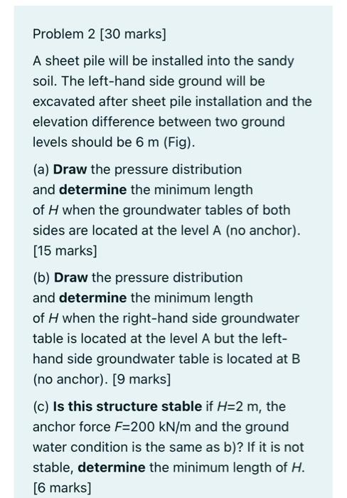Problem 2 30 Marks A Sheet Pile Will Be Installed Into The Sandy Soil The Left Hand Side Ground Will Be Excavated Aft 1