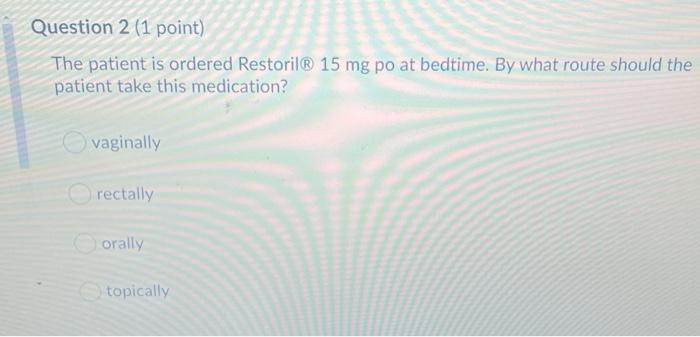 Question 2 1 Point The Patient Is Ordered Restoril 15 Mg Po At Bedtime By What Route Should The Patient Take This Me 1