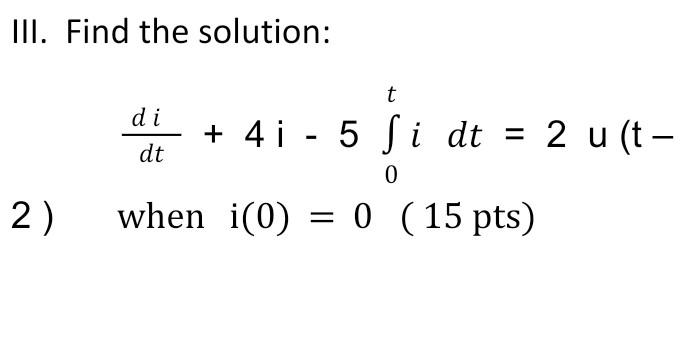 Iii Find The Solution T Di Dt 4 I 5 Si Dt 2 U T 0 2 When I 0 0 15 Pts 1