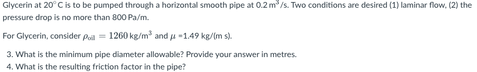 Glycerin At 20 C Is To Be Pumped Through A Horizontal Smooth Pipe At 0 2 M S Two Conditions Are Desired 1 Laminar Flo 1