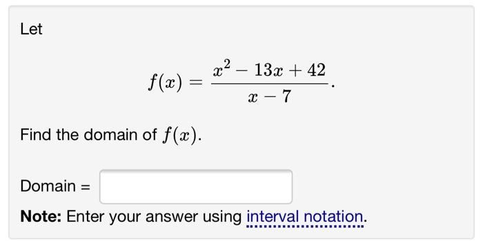 Let X2 13x 42 F X X 7 Find The Domain Of F A Domain Note Enter Your Answer Using Interval Notation Be 1