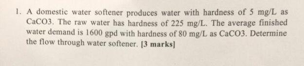 1 A Domestic Water Softener Produces Water With Hardness Of 5 Mg L As Caco3 The Raw Water Has Hardness Of 225 Mg L Th 1