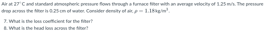 Air At 27 C And Standard Atmospheric Pressure Flows Through A Furnace Filter With An Average Velocity Of 1 25 M S The P 1