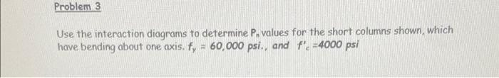 Problem 3 Use The Interaction Diagrams To Determine P Values For The Short Columns Shown Which Have Bending About One 1