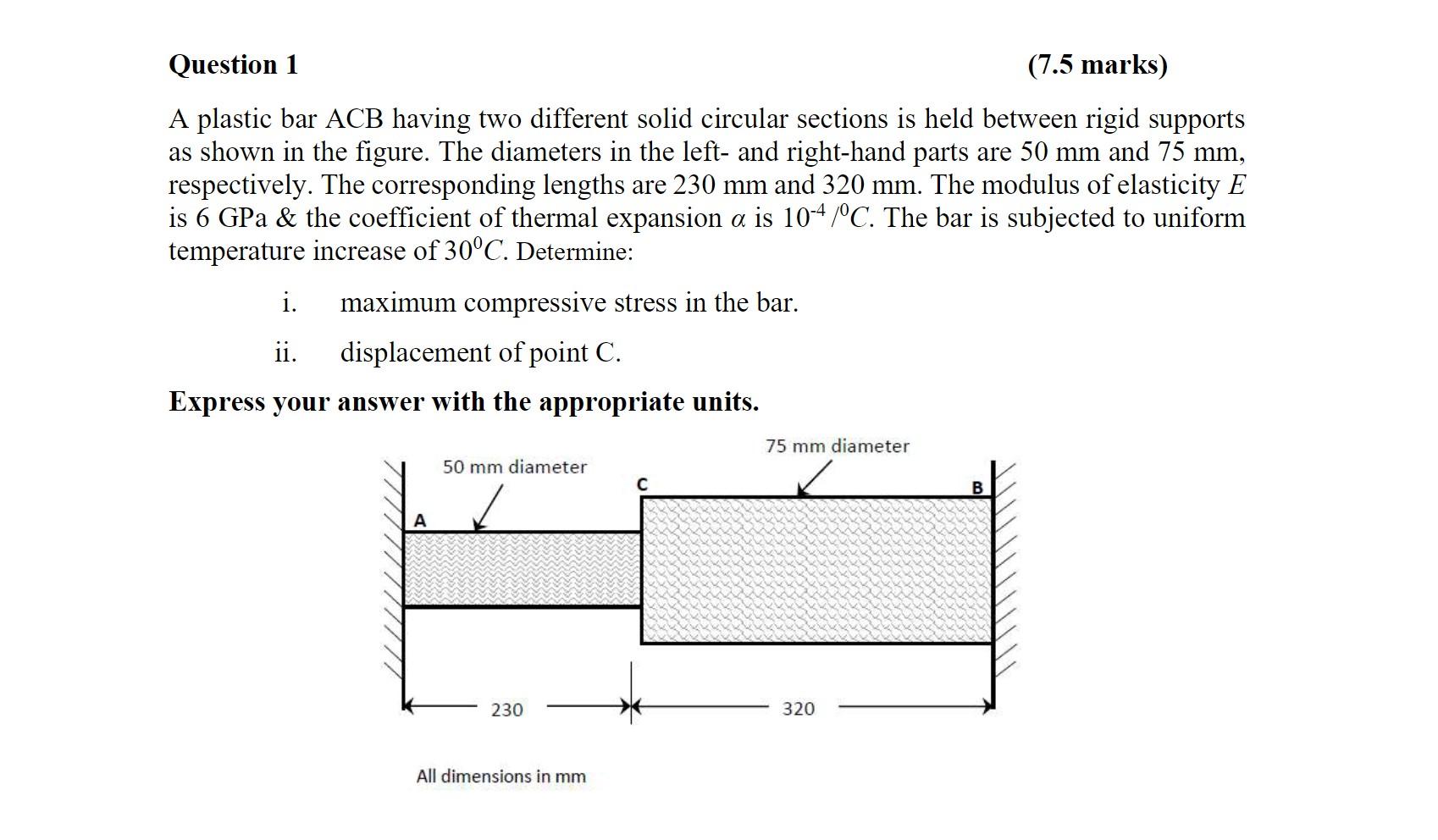 Question 1 7 5 Marks A Plastic Bar Acb Having Two Different Solid Circular Sections Is Held Between Rigid Supports As 1