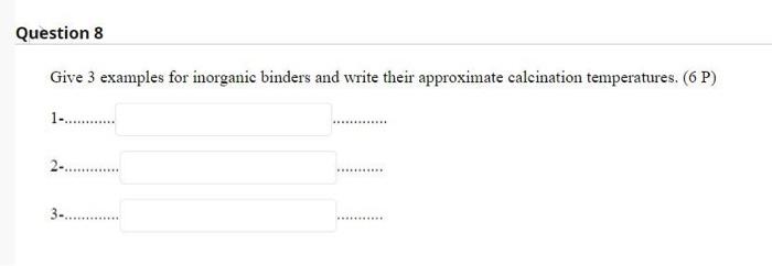 Question 8 Give 3 Examples For Inorganic Binders And Write Their Approximate Calcination Temperatures 6 P 1 1