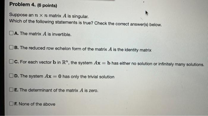 Problem 4 6 Points Suppose An N X N Matrix A Is Singular Which Of The Following Statements Is True Check The Correc 1