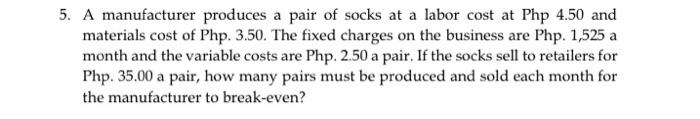 5 A Manufacturer Produces A Pair Of Socks At A Labor Cost At Php 4 50 And Materials Cost Of Php 3 50 The Fixed Charge 1