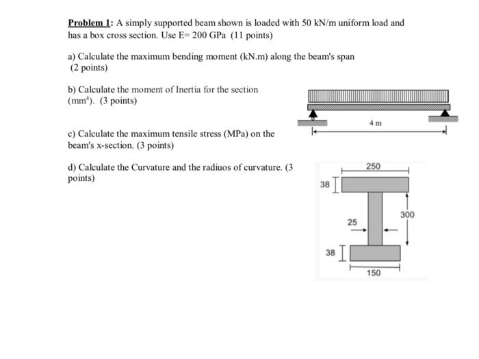 Problem 1 A Simply Supported Beam Shown Is Loaded With 50 Kn M Uniform Load And Has A Box Cross Section Use E 200 Gpa 1