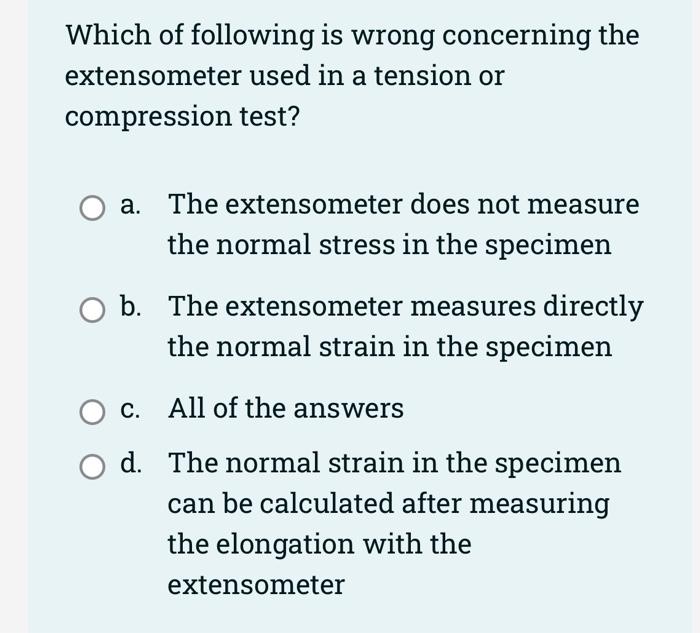 Which Of Following Is Wrong Concerning The Extensometer Used In A Tension Or Compression Test A The Extensometer Does 1