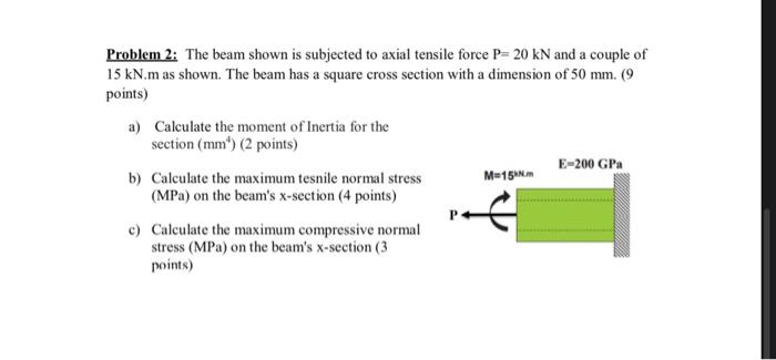 Problem 2 The Beam Shown Is Subjected To Axial Tensile Force P 20 Kn And A Couple Of 15 Kn M As Shown The Beam Has A S 1