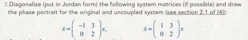 2 Diagonalize Put In Jordan Form The Following System Matrices If Possible And Draw The Phase Portrait For The Origi 1
