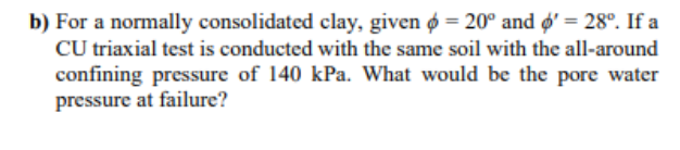 B For A Normally Consolidated Clay Given 6 20 And 28 If A Cu Triaxial Test Is Conducted With The Same Soil Wit 1