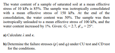 The Water Content Of A Sample Of Saturated Soil At A Mean Effective Stress Of 10 Kpa Is 85 The Sample Was Isotropicall 1