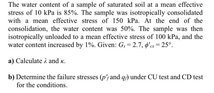 The Water Content Of A Sample Of Saturated Soil At A Mean Effective Stress Of 10 Kpa Is 85 The Sample Was Isotropicall 1