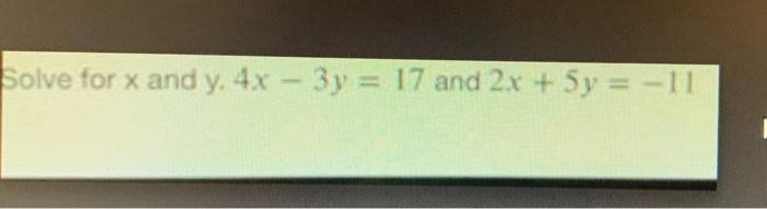 Solve For X And Y 4x 3y 17 And 2x 5y 11 1