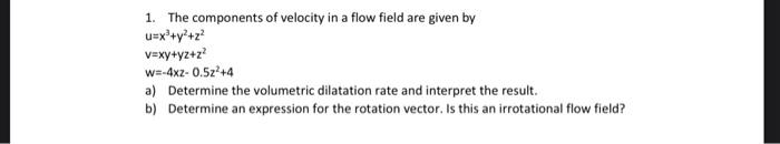 1 The Components Of Velocity In A Flow Field Are Given By U X Y Z V Xy Yz Z W 4x2 0 5z 4 A Determine The Volumetri 1