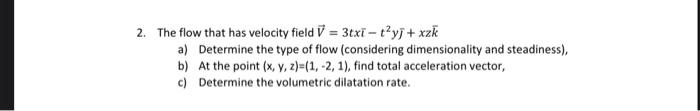 2 The Flow That Has Velocity Field V 3txi T Yj Xzk A Determine The Type Of Flow Considering Dimensionality And 1