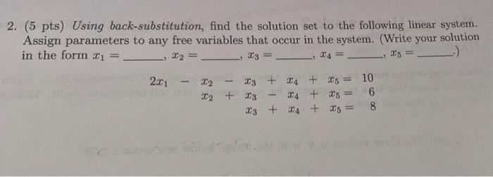 2 5 Pts Using Back Substitution Find The Solution Set To The Following Linear System Assign Parameters To Any Free 1