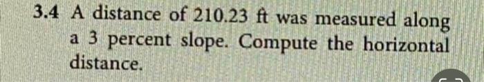3 4 A Distance Of 210 23 Ft Was Measured Along A 3 Percent Slope Compute The Horizontal Distance 3 7 A 100 Ft Steel 1