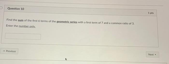 Question 10 1 Pts Find The Sum Of The First 6 Terms Of The Geometric Series With A First Term Of 7 And A Common Ratio Of 1