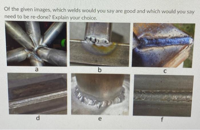 Of The Given Images Which Welds Would You Say Are Good And Which Would You Say Need To Be Re Done Explain Your Choice 1