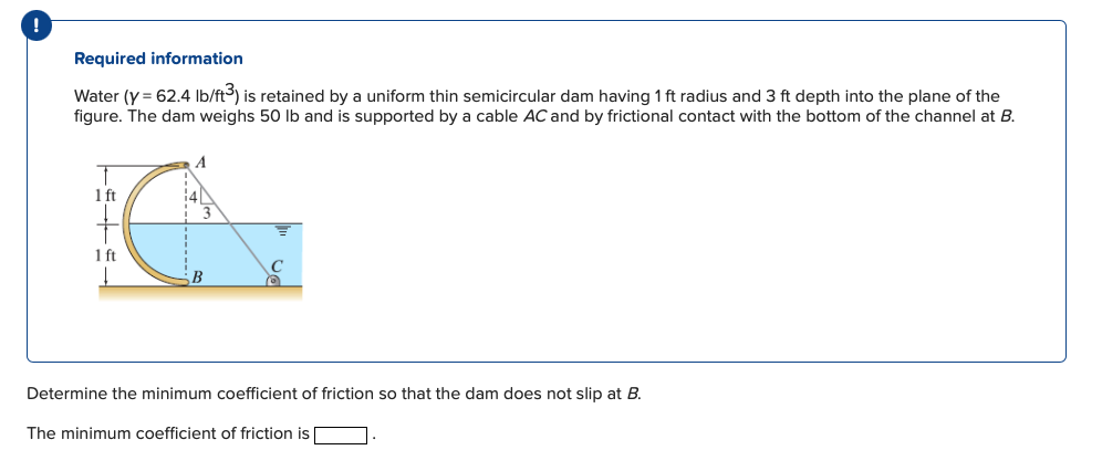 Required Information Water Y 62 4 Lb Ft3 Is Retained By A Uniform Thin Semicircular Dam Having 1 Ft Radius And 3 Ft 1